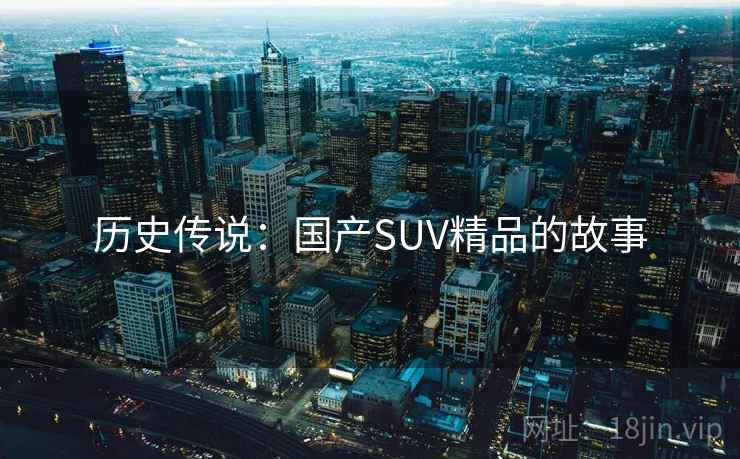 历史传说：国产SUV精品的故事