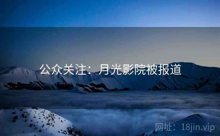 公众关注:月光影院被报道 公众关注:月光影院被报道