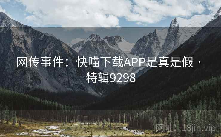 网传事件：快喵下载APP是真是假 · 特辑9298