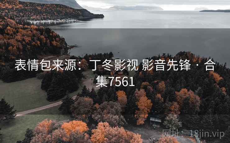 表情包来源:丁冬影视 影音先锋 · 合集7561 表情包来源:丁冬影视 影音先锋 · 合集7561